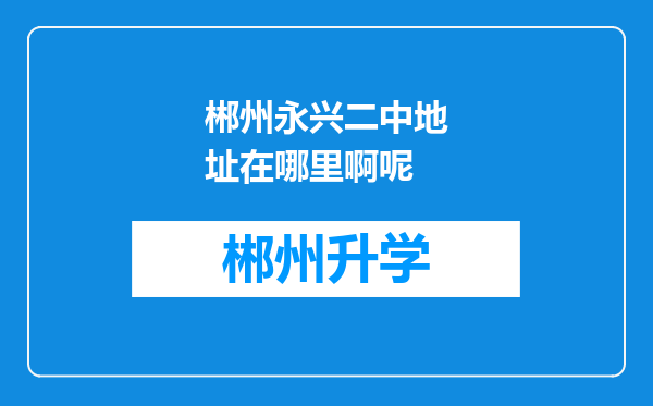 郴州永兴二中地址在哪里啊呢