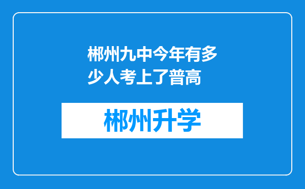 郴州九中今年有多少人考上了普高