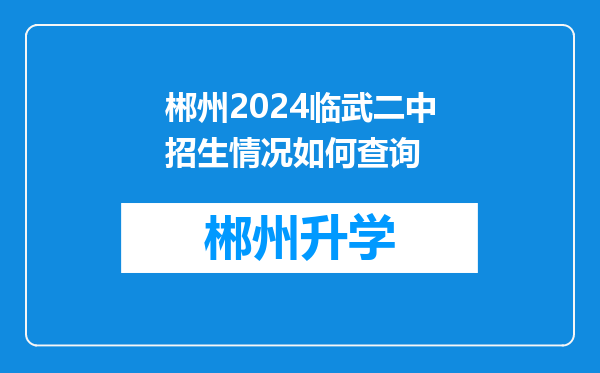 郴州2024临武二中招生情况如何查询