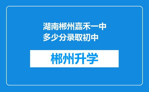 湖南郴州嘉禾一中多少分录取初中