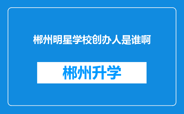 郴州明星学校创办人是谁啊