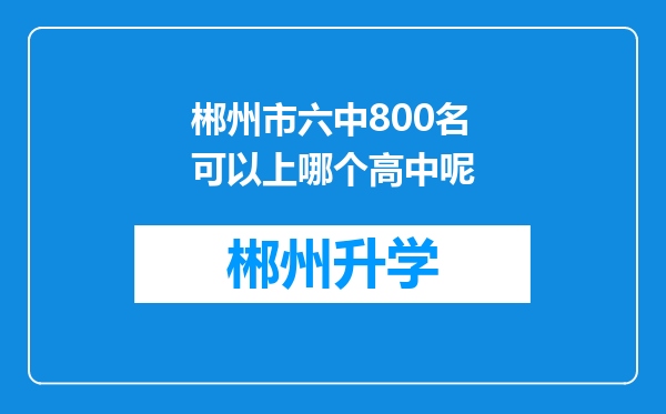 郴州市六中800名可以上哪个高中呢