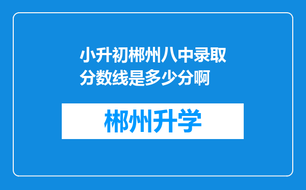 小升初郴州八中录取分数线是多少分啊