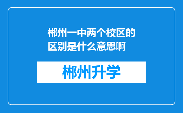 郴州一中两个校区的区别是什么意思啊