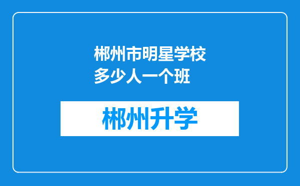 郴州市明星学校多少人一个班