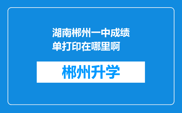 湖南郴州一中成绩单打印在哪里啊