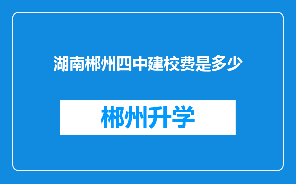 湖南郴州四中建校费是多少