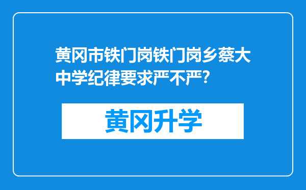 黄冈市铁门岗铁门岗乡蔡大中学纪律要求严不严？