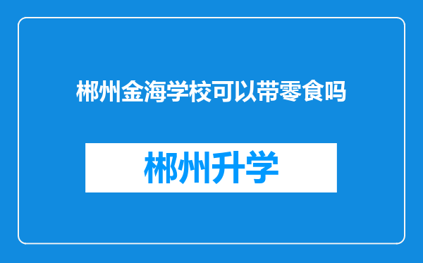 郴州金海学校可以带零食吗