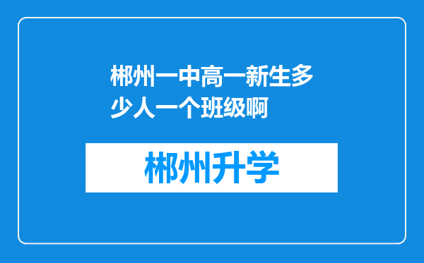 郴州一中高一新生多少人一个班级啊