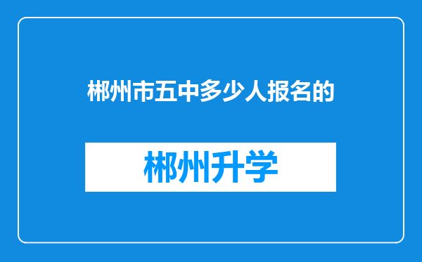 郴州市五中多少人报名的