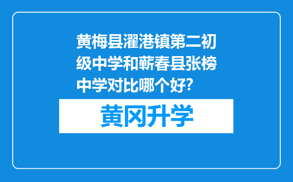 黄梅县濯港镇第二初级中学和蕲春县张榜中学对比哪个好？