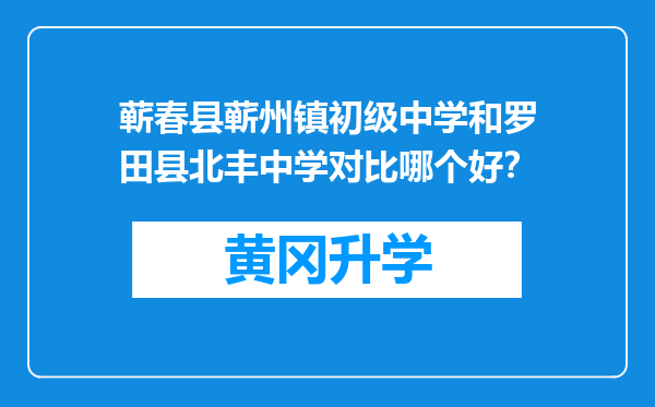 蕲春县蕲州镇初级中学和罗田县北丰中学对比哪个好？