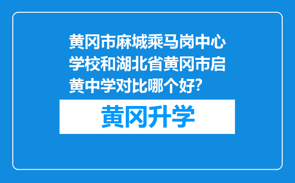 黄冈市麻城乘马岗中心学校和湖北省黄冈市启黄中学对比哪个好？