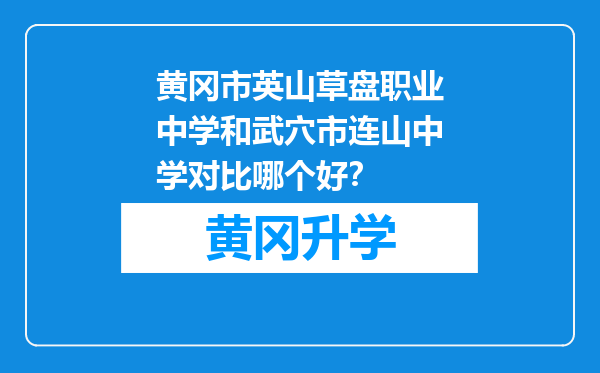 黄冈市英山草盘职业中学和武穴市连山中学对比哪个好？