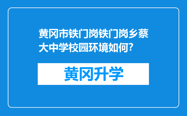 黄冈市铁门岗铁门岗乡蔡大中学校园环境如何？