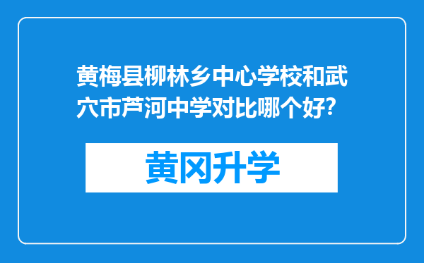 黄梅县柳林乡中心学校和武穴市芦河中学对比哪个好？