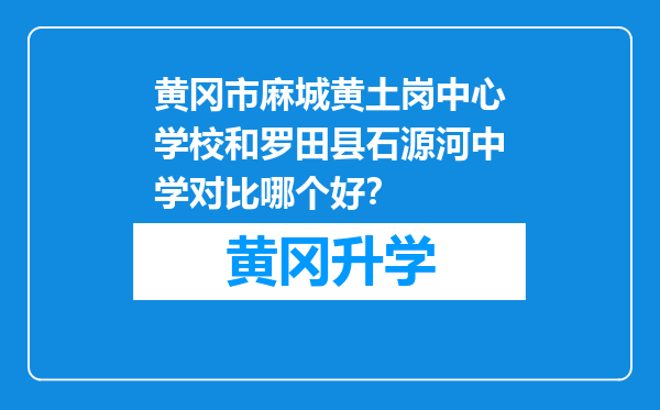 黄冈市麻城黄土岗中心学校和罗田县石源河中学对比哪个好？