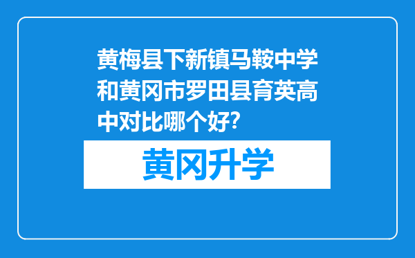 黄梅县下新镇马鞍中学和黄冈市罗田县育英高中对比哪个好？