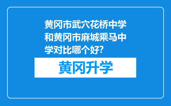 黄冈市武穴花桥中学和黄冈市麻城乘马中学对比哪个好？