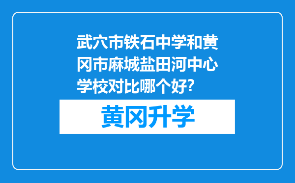 武穴市铁石中学和黄冈市麻城盐田河中心学校对比哪个好？