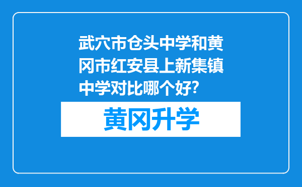 武穴市仓头中学和黄冈市红安县上新集镇中学对比哪个好？