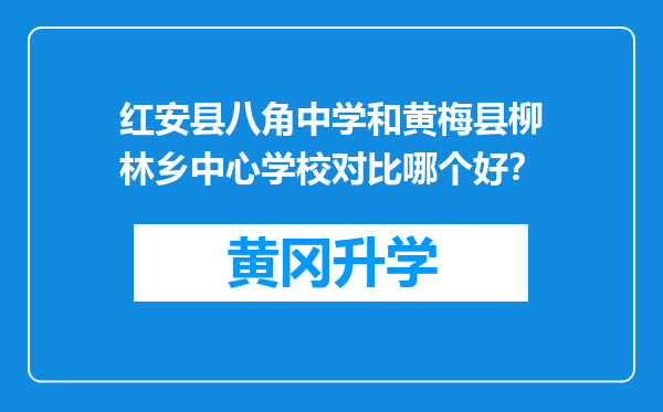 红安县八角中学和黄梅县柳林乡中心学校对比哪个好？