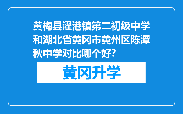 黄梅县濯港镇第二初级中学和湖北省黄冈市黄州区陈潭秋中学对比哪个好？