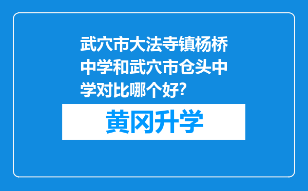 武穴市大法寺镇杨桥中学和武穴市仓头中学对比哪个好？