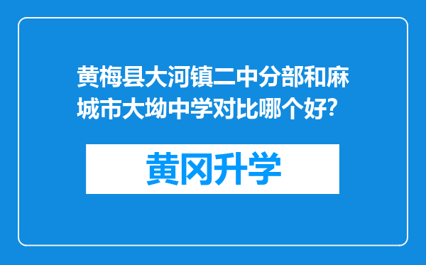 黄梅县大河镇二中分部和麻城市大坳中学对比哪个好？