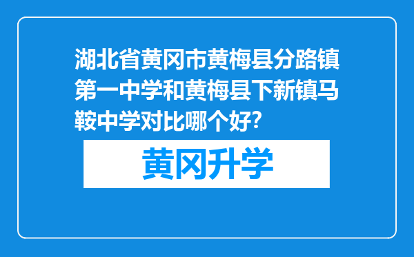 湖北省黄冈市黄梅县分路镇第一中学和黄梅县下新镇马鞍中学对比哪个好？