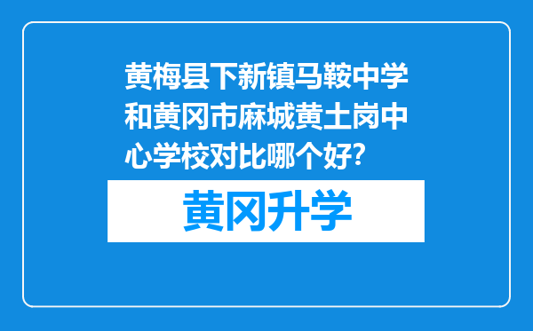 黄梅县下新镇马鞍中学和黄冈市麻城黄土岗中心学校对比哪个好？