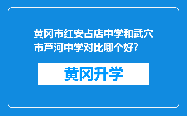 黄冈市红安占店中学和武穴市芦河中学对比哪个好？