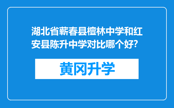 湖北省蕲春县檀林中学和红安县陈升中学对比哪个好？