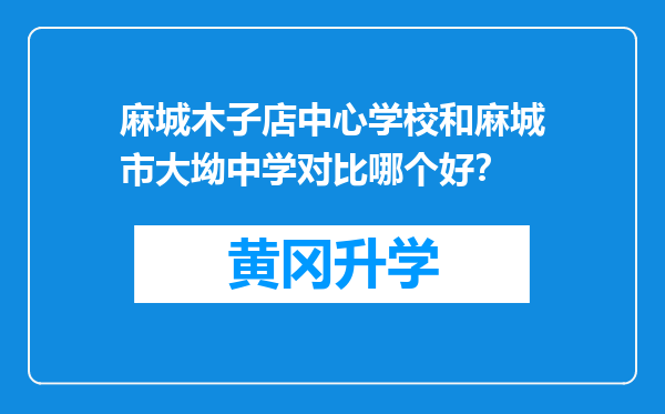 麻城木子店中心学校和麻城市大坳中学对比哪个好？