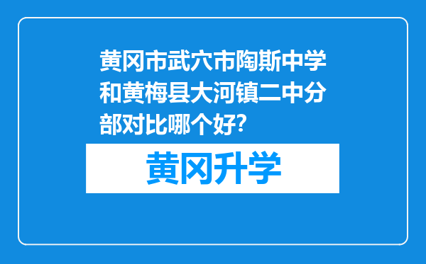 黄冈市武穴市陶斯中学和黄梅县大河镇二中分部对比哪个好？