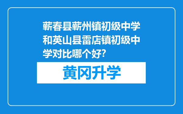 蕲春县蕲州镇初级中学和英山县雷店镇初级中学对比哪个好？