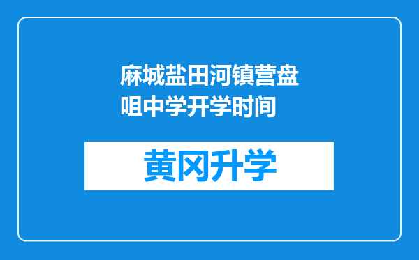 麻城盐田河镇营盘咀中学开学时间