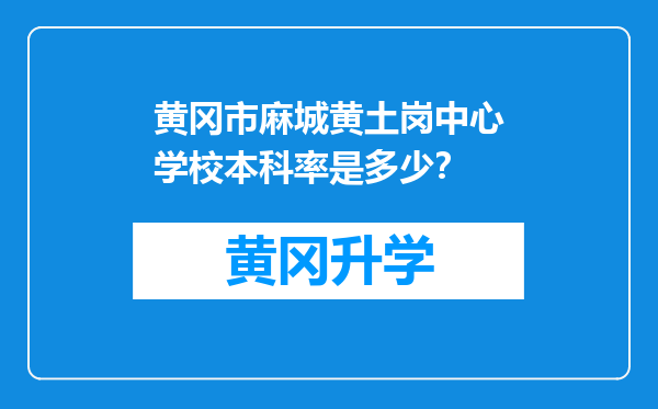 黄冈市麻城黄土岗中心学校本科率是多少？