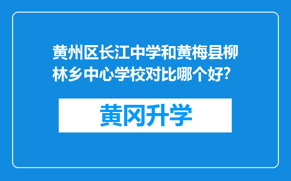 黄州区长江中学和黄梅县柳林乡中心学校对比哪个好？