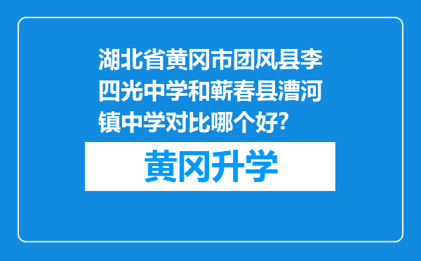 湖北省黄冈市团风县李四光中学和蕲春县漕河镇中学对比哪个好？