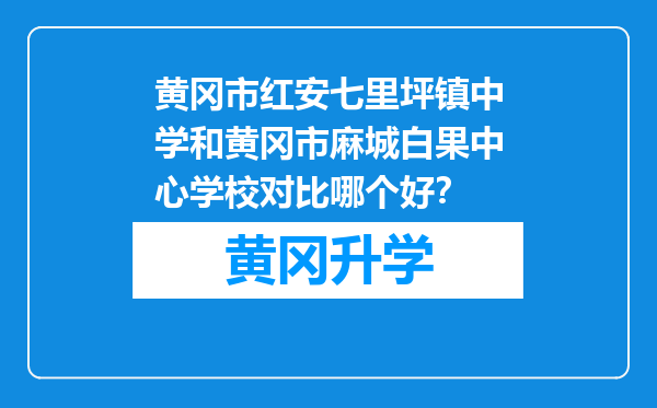 黄冈市红安七里坪镇中学和黄冈市麻城白果中心学校对比哪个好？