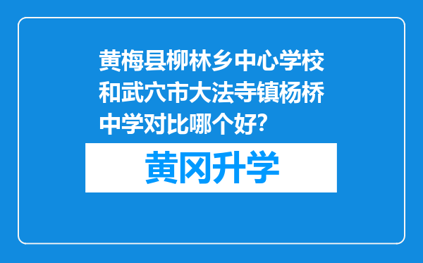 黄梅县柳林乡中心学校和武穴市大法寺镇杨桥中学对比哪个好？