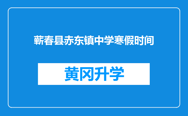 蕲春县赤东镇中学寒假时间