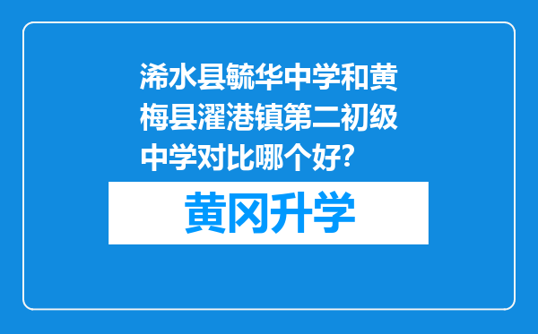 浠水县毓华中学和黄梅县濯港镇第二初级中学对比哪个好？