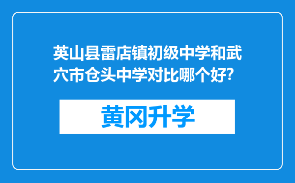 英山县雷店镇初级中学和武穴市仓头中学对比哪个好？