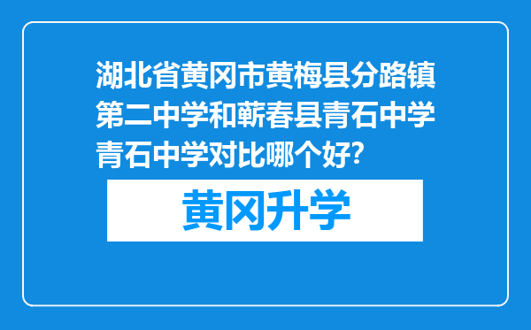 湖北省黄冈市黄梅县分路镇第二中学和蕲春县青石中学青石中学对比哪个好？