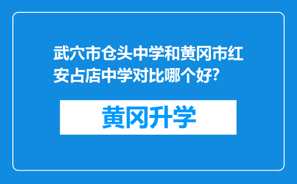 武穴市仓头中学和黄冈市红安占店中学对比哪个好？