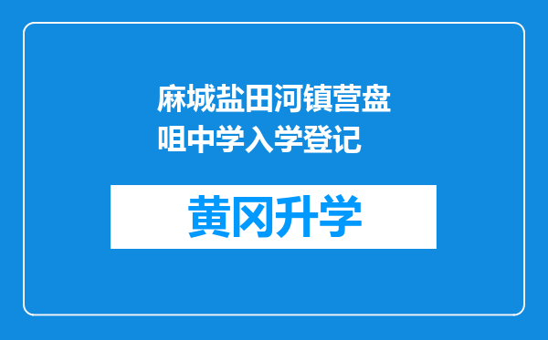 麻城盐田河镇营盘咀中学入学登记