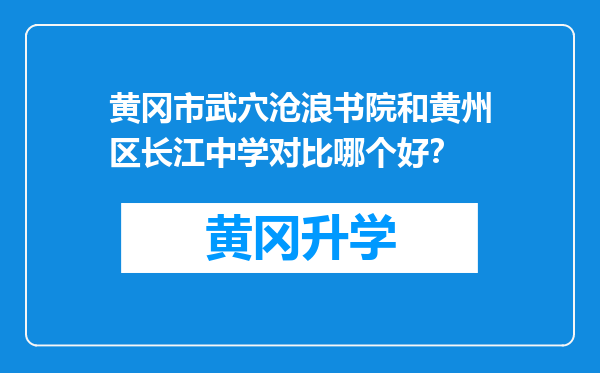 黄冈市武穴沧浪书院和黄州区长江中学对比哪个好？